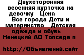 Двухсторонняя весенняя курточка на девочку › Цена ­ 450 - Все города Дети и материнство » Детская одежда и обувь   . Ненецкий АО,Топседа п.